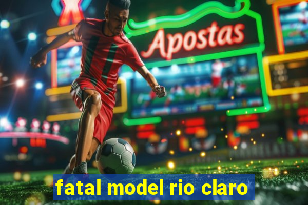 fatal model rio claro-sp